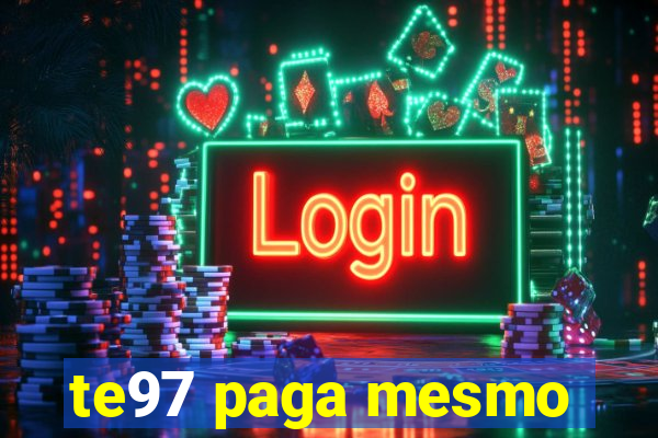 te97 paga mesmo